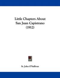 Cover image for Little Chapters about San Juan Capistrano (1912)