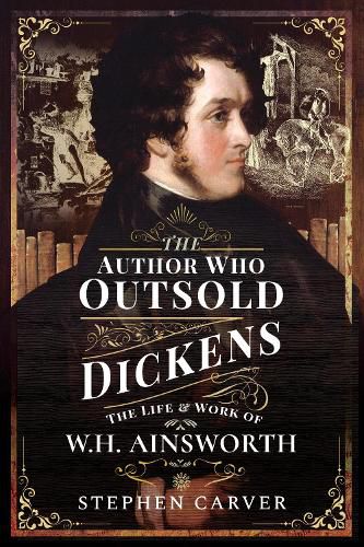 Cover image for The Author Who Outsold Dickens: The Life and Work of W H Ainsworth