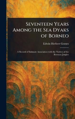 Cover image for Seventeen Years Among the Sea Dyaks of Borneo