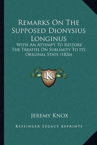 Remarks on the Supposed Dionysius Longinus: With an Attempt to Restore the Treatise on Sublimity to Its Original State (1826)