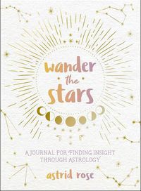 Cover image for Wander the Stars: A Journal for Finding Insight Through Astrology