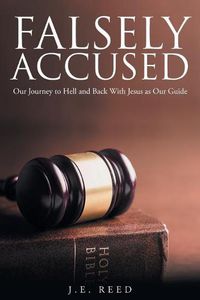 Cover image for Falsely Accused: Our Journey to Hell and Back With Jesus as Our Guide