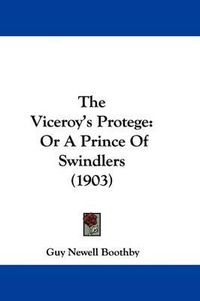 Cover image for The Viceroy's Protege: Or a Prince of Swindlers (1903)