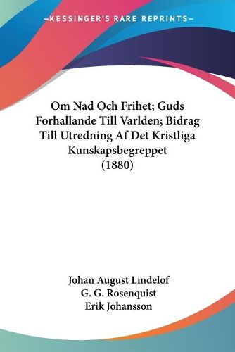 Cover image for Om Nad Och Frihet; Guds Forhallande Till Varlden; Bidrag Till Utredning AF Det Kristliga Kunskapsbegreppet (1880)