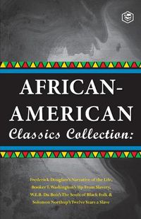 Cover image for African-American Classics Collection (Slave Narratives Collections): Up From Slavery; The Souls of Black Folk; Narrative of the live of Frederik Douglass & Twelve Years a Slave