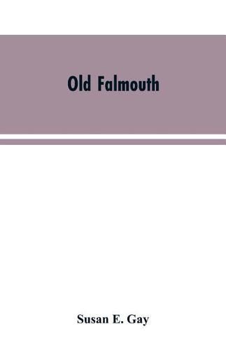 Old Falmouth: The Story of the Town From the Days of the Killigrews to the Earliest Part of the 19th Century