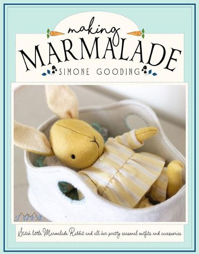 Cover image for Making Marmalade: Stitch Little Marmalade Rabbit and all Her Pretty Seasonal Outfits and Accessories
