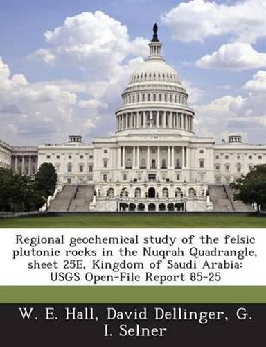 Regional Geochemical Study of the Felsic Plutonic Rocks in the Nuqrah Quadrangle, Sheet 25e, Kingdom of Saudi Arabia