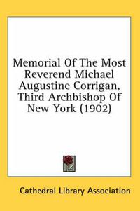 Cover image for Memorial of the Most Reverend Michael Augustine Corrigan, Third Archbishop of New York (1902)