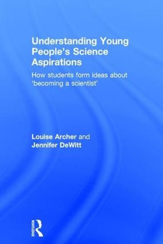 Cover image for Understanding Young People's Science Aspirations: How students form ideas about 'becoming a scientist