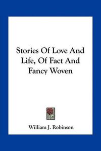 Cover image for Stories of Love and Life, of Fact and Fancy Woven