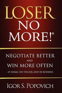 Cover image for Loser No More! Negotiate Better and Win More Often - at Home, on the Job and in Business