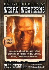 Cover image for Encyclopedia of Weird Westerns: Supernatural and Science Fiction Elements in Novels, Pulps, Comics, Films, Television and Games