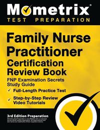 Cover image for Family Nurse Practitioner Certification Review Book - FNP Examination Secrets Study Guide, Full-Length Practice Test, Step-by-Step Video Tutorials: [3rd Edition Preparation]