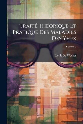 Cover image for Trait Thorique Et Pratique Des Maladies Des Yeux, Volume 2