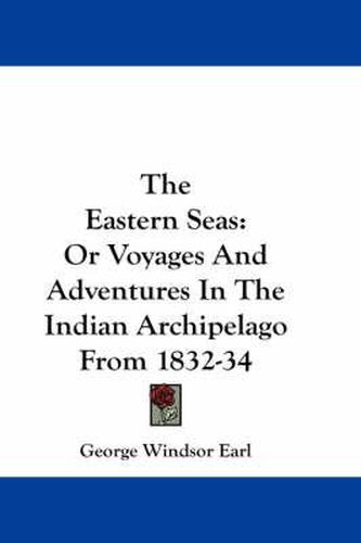 Cover image for The Eastern Seas: Or Voyages and Adventures in the Indian Archipelago from 1832-34