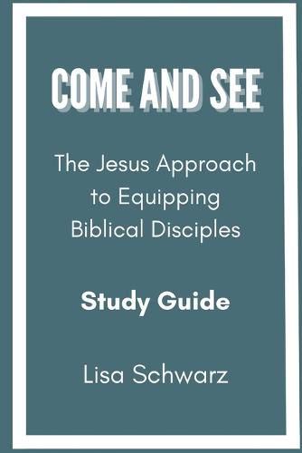 Come and See: The Jesus Approach to Equipping Biblical Disciples Study Guide