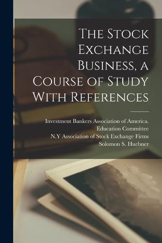 Cover image for The Stock Exchange Business, a Course of Study With References