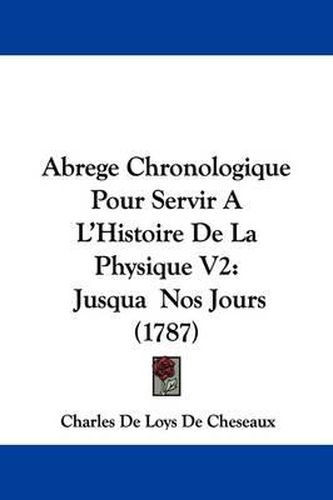 Cover image for Abrege Chronologique Pour Servir A L'Histoire de La Physique V2: Jusqua Nos Jours (1787)