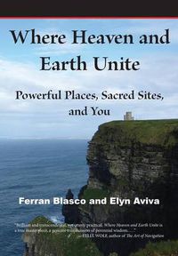 Cover image for Where Heaven and Earth Unite: Powerful Places, Sacred Sites, and You