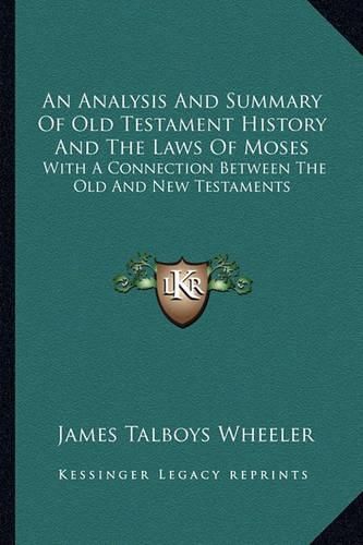 Cover image for An Analysis and Summary of Old Testament History and the Laws of Moses: With a Connection Between the Old and New Testaments