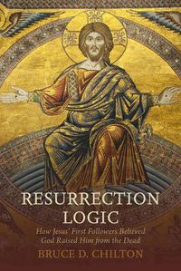 Cover image for Resurrection Logic: How Jesus' First Followers Believed God Raised Him from the Dead