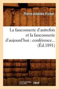 Cover image for La Fauconnerie d'Autrefois Et La Fauconnerie d'Aujourd'hui: Conference (Ed.1891)