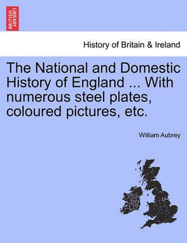 Cover image for The National and Domestic History of England ... with Numerous Steel Plates, Coloured Pictures, Etc.