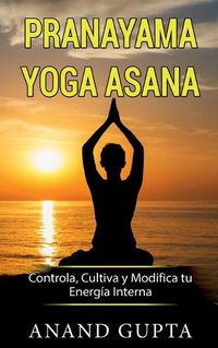 Cover image for Pranayama Yoga Asana: Controla, Cultiva y Modifica tu Energia Interna