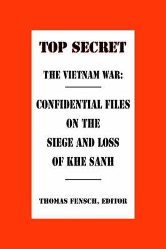 The Vietnam War: Confidential Files on the Siege and Loss of Khesanh