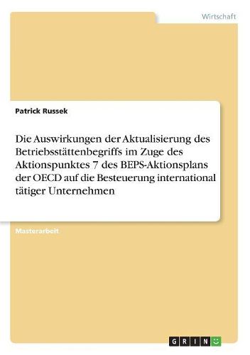 Cover image for Die Auswirkungen der Aktualisierung des Betriebsstaettenbegriffs im Zuge des Aktionspunktes 7 des BEPS-Aktionsplans der OECD auf die Besteuerung international taetiger Unternehmen