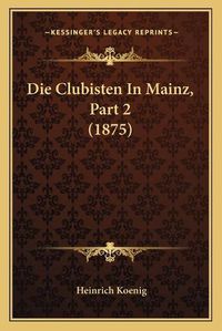 Cover image for Die Clubisten in Mainz, Part 2 (1875)