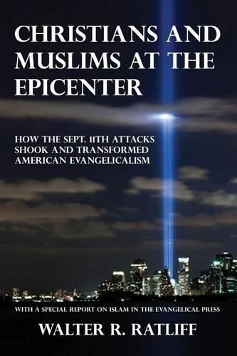 Cover image for Christians and Muslims at the Epicenter: How the Sept. 11th Attacks Shook and Transformed American Evangelicalism