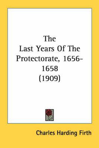 The Last Years of the Protectorate, 1656-1658 (1909)