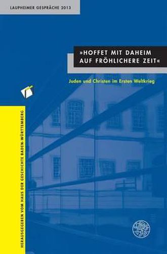 Cover image for Hoffet Mit Daheim Auf Frohlichere Zeit: Juden Und Christen Im Ersten Weltkrieg. Laupheimer Gesprache 2013