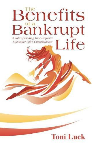 Cover image for The Benefits of a Bankrupt Life: A Tale of Finding Your Exquisite Life Under Life'S Circumstances