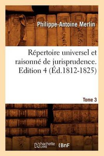 Cover image for Repertoire Universel Et Raisonne de Jurisprudence. Edition 4, Tome 3 (Ed.1812-1825)