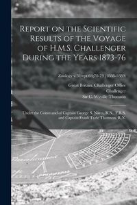 Cover image for Report on the Scientific Results of the Voyage of H.M.S. Challenger During the Years 1873-76: Under the Command of Captain George S. Nares, R.N., F.R.S. and Captain Frank Turle Thomson, R.N.; Zoology v.31=pt.64;78-79 (1888-1889)