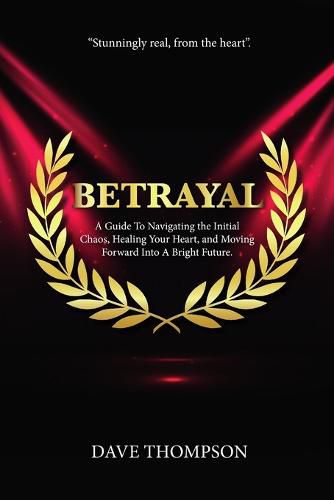 Betrayal; A Guide To Navigating the Initial Chaos, Healing Your Heart, and Moving Forward Into Bright Future (paperback)