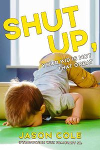 Cover image for Shut Up, Your Kid Is Not That Great