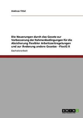 Cover image for Die Neuerungen durch das Gesetz zur Verbesserung der Rahmenbedingungen fur die Absicherung flexibler Arbeitszeitregelungen und zur AEnderung andere Gesetze - FlexiG II