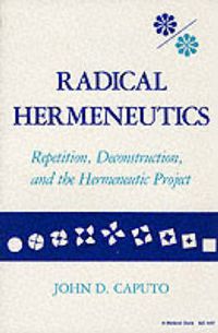 Cover image for Radical Hermeneutics: Repetition, Deconstruction, and the Hermeneutic Project