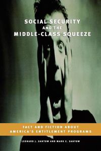 Cover image for Social Security and the Middle-Class Squeeze: Fact and Fiction about America's Entitlement Programs