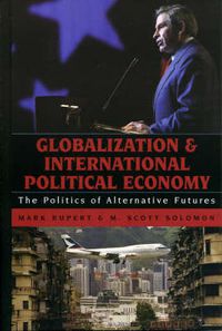 Cover image for Globalization and International Political Economy: The Politics of Alternative Futures