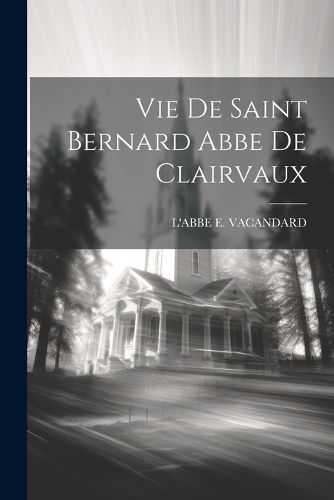 Cover image for Vie De Saint Bernard Abbe De Clairvaux