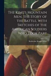 Cover image for The King's Mountain Men, the Story of the Battle, With Sketches of the American Soldiers Who Took Part