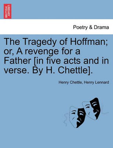 Cover image for The Tragedy of Hoffman; Or, a Revenge for a Father [In Five Acts and in Verse. by H. Chettle].