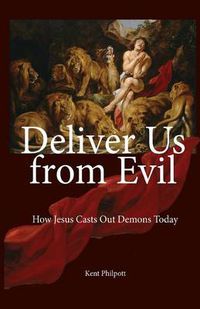 Cover image for Deliver Us from Evil: How Jesus Casts Out Demons Today