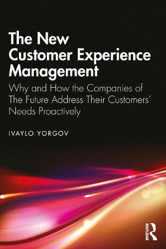 Cover image for The New Customer Experience Management: Why and How the Companies of the Future Address Their Customers' Needs Proactively