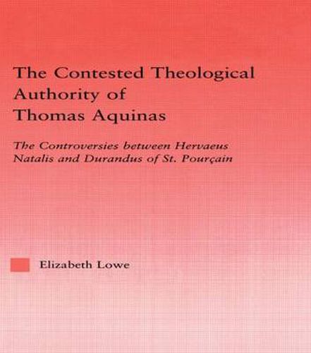 Cover image for The Contested Theological Authority of Thomas Aquinas: The Controversies Between Hervaeus Natalis and Durandus of St. Pourcain, 1307-1323